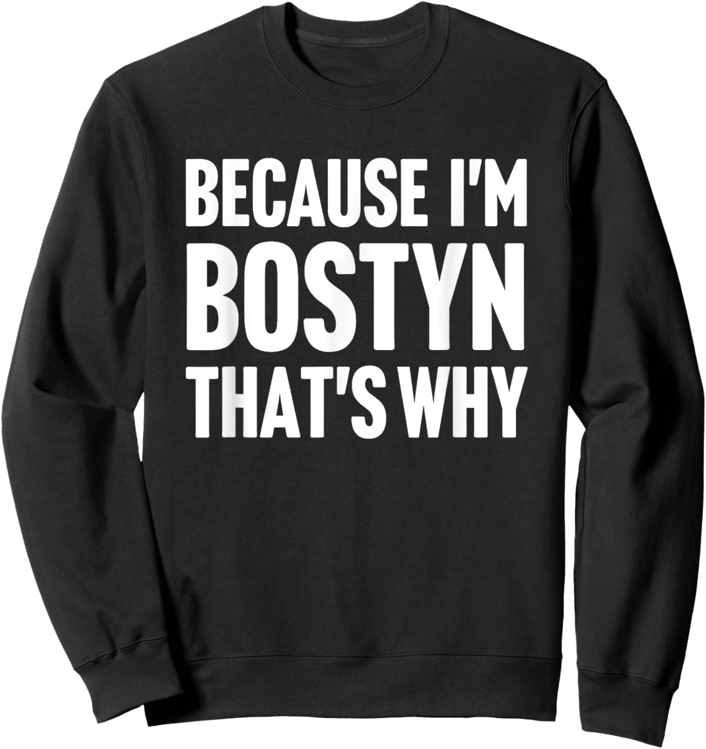 Because I'm Bostyn That's Why Am Personalized Name Sweatshirt - Sweatshirt | Black