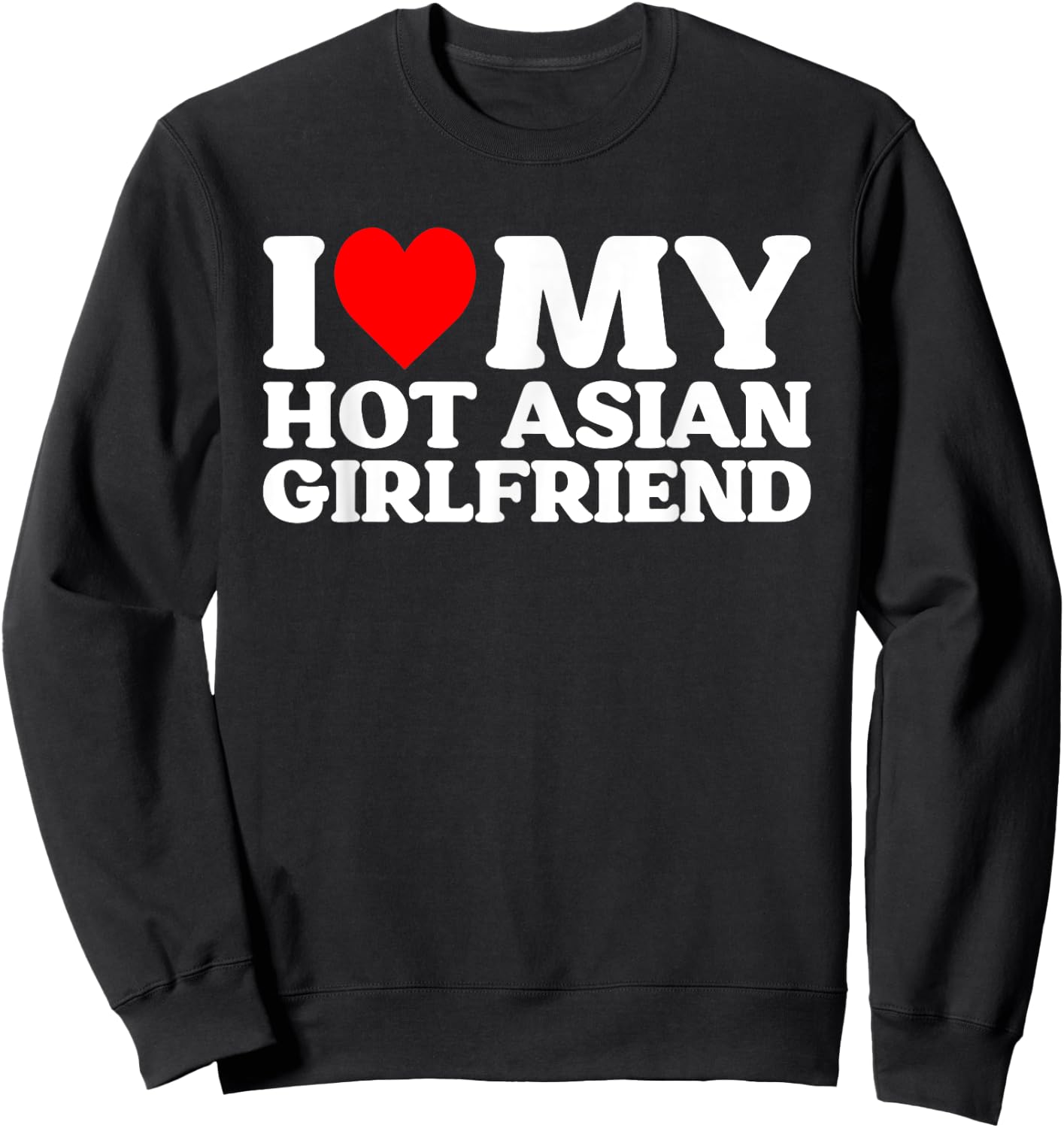 I Love My Hot Asian Girlfriend GF Sweatshirt - Sweatshirt | Black
