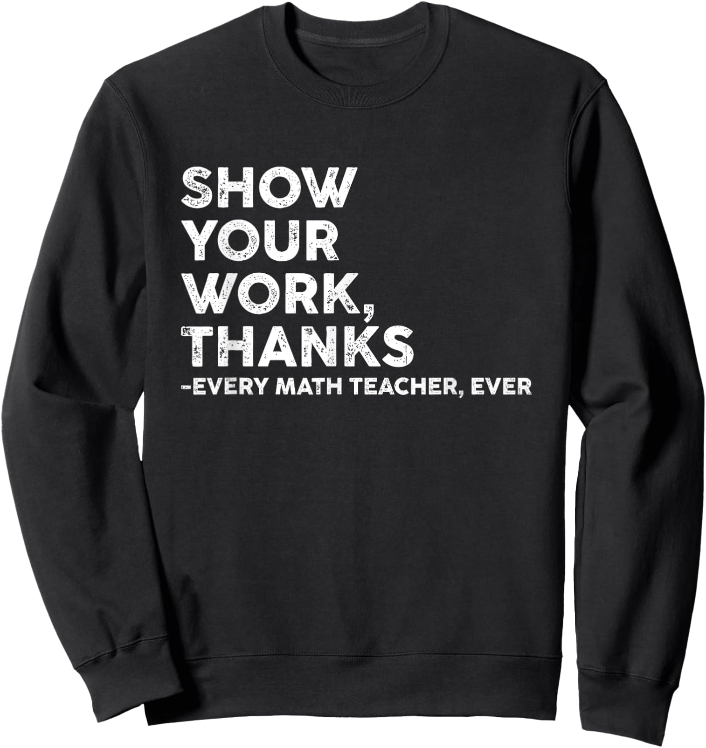 Show Your Work Thanks Every Math Teacher Back To School Sweatshirt - Sweatshirt | Black