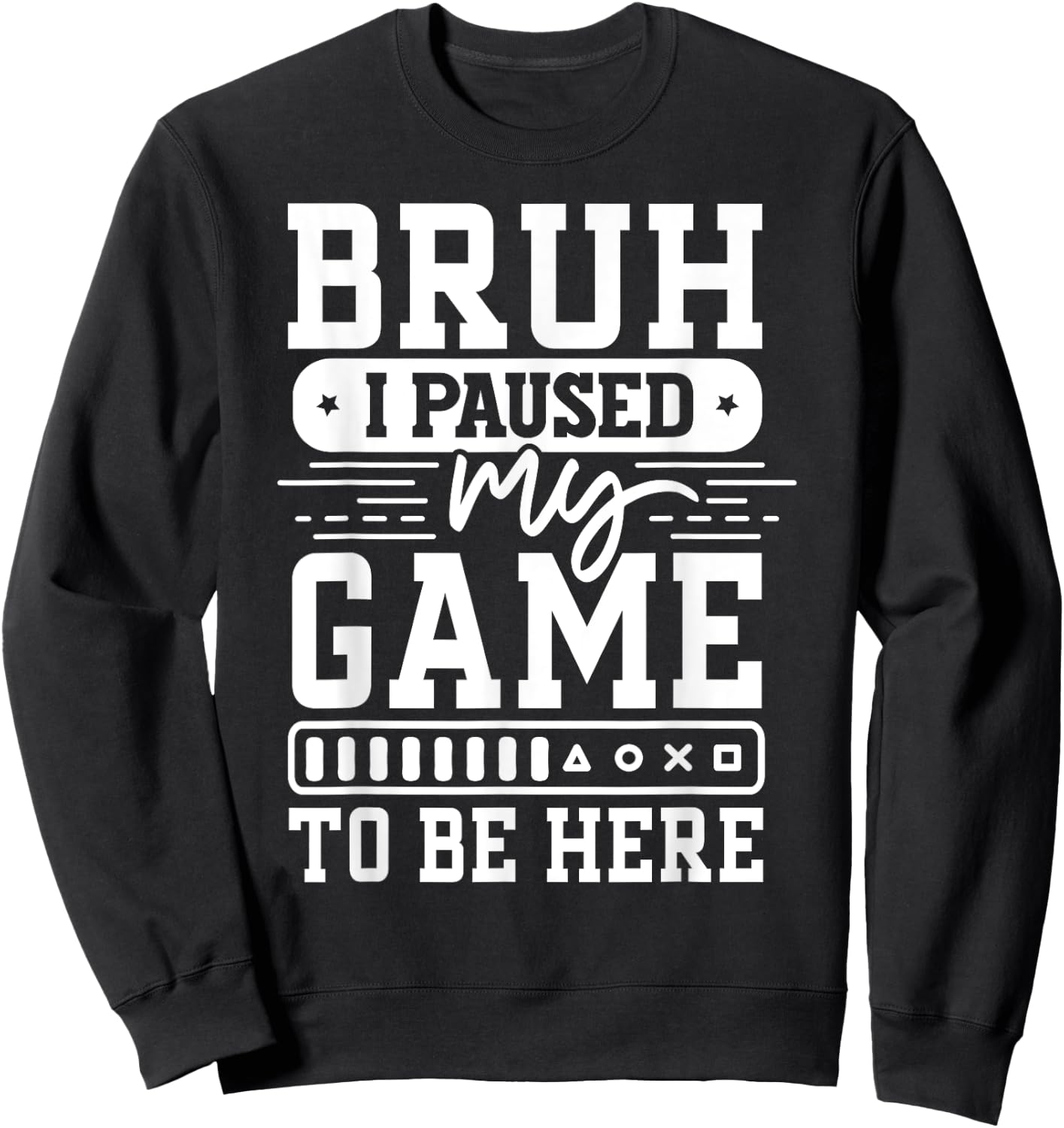 Bruh I Paused My Game To Be Here Video Game Funny Gaming Sweatshirt - Sweatshirt | Black