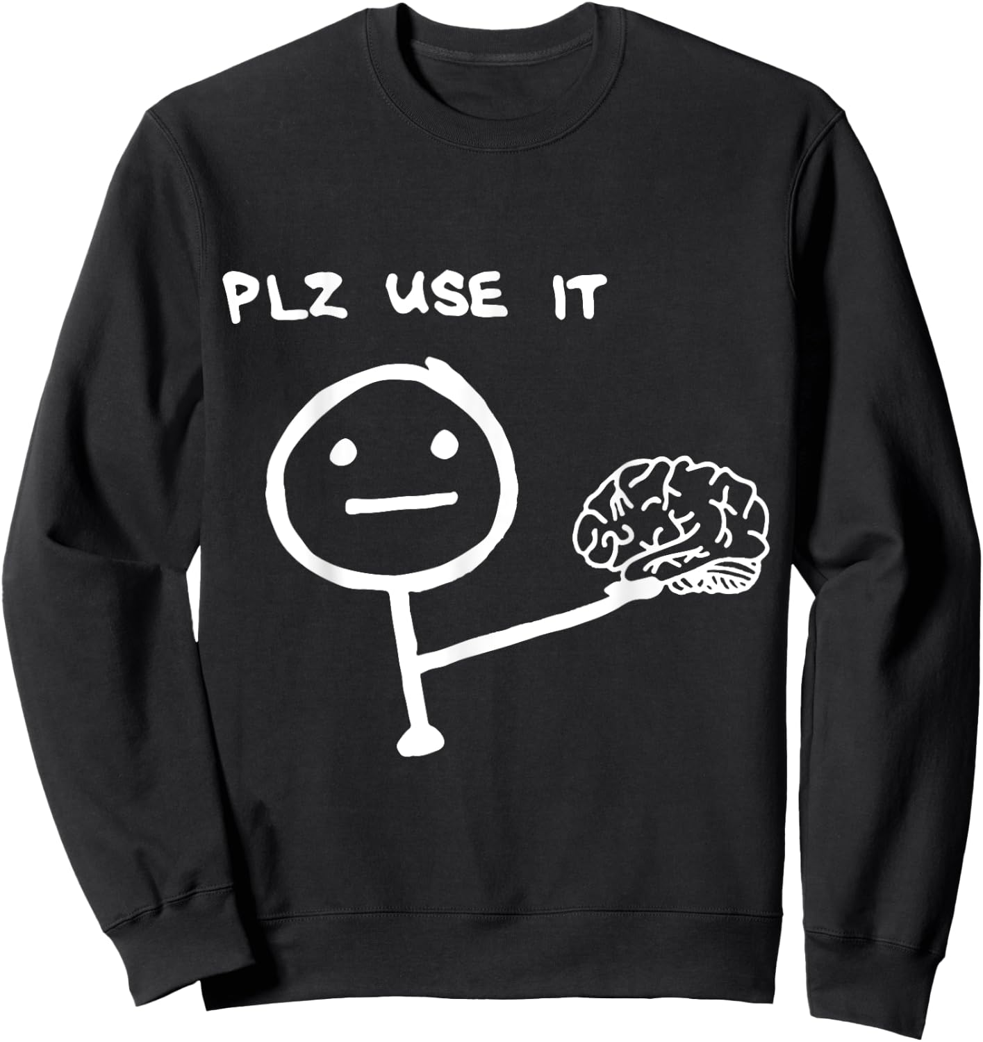 Funny Saying Plz Use It, Use Your Brain Sweatshirt - Sweatshirt | Black