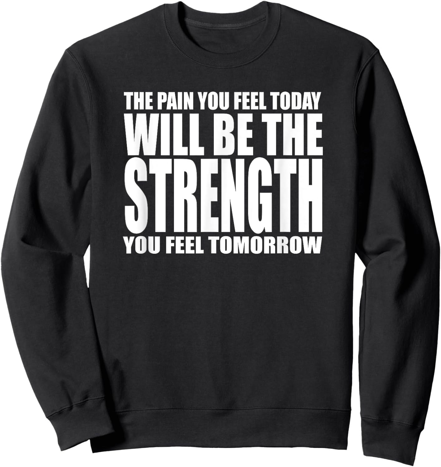 The Pain You Feel Today Will Be Strength You Feel Tomorrow Sweatshirt - Sweatshirt | Black