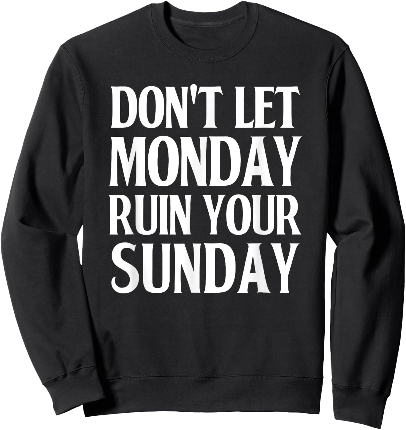 Don't Let Monday Ruin Your Sunday Good Weekend Sweatshirt - Sweatshirt | Black
