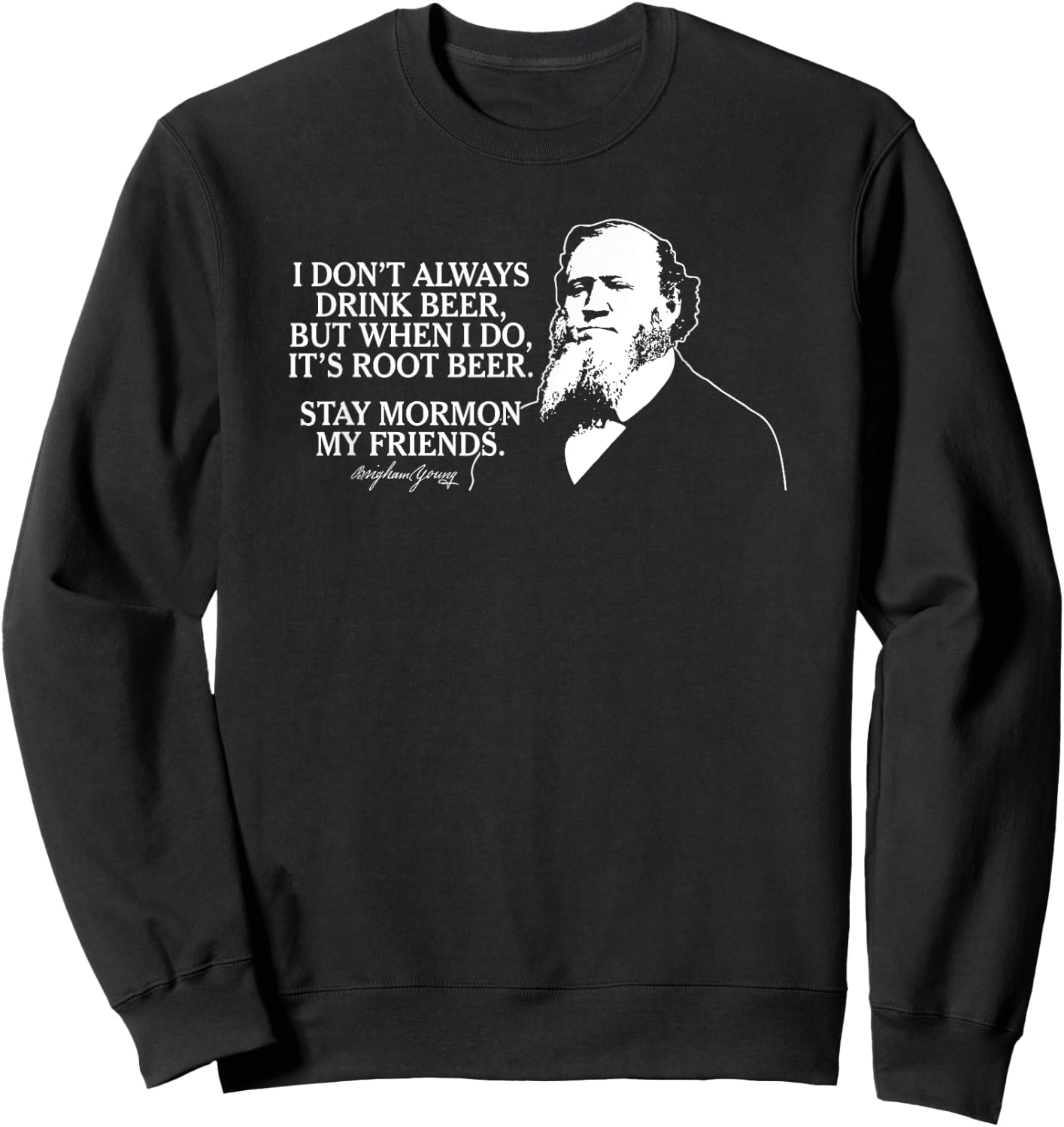 Stay Mormon My Friends Brigham Young Root Beer Funny Sweatshirt - Sweatshirt | Black