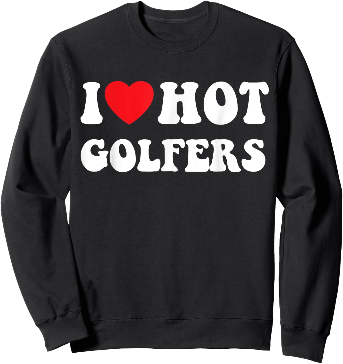 I heart hot golfers, I love hot golfers, golf lover Sweatshirt - Sweatshirt | Black