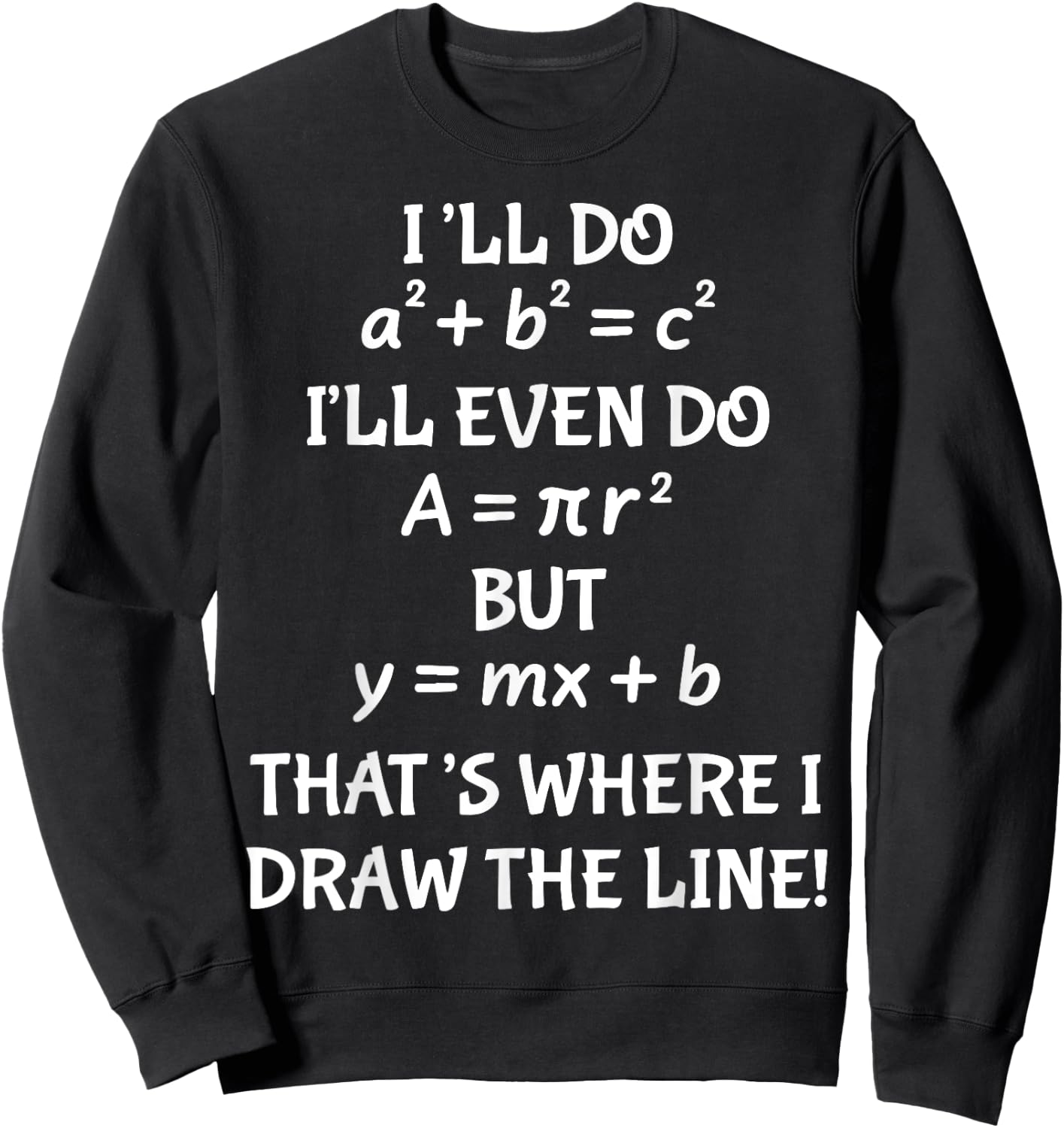 I'll Do A2 + B2 = C2 I'll Even Do A = Pir2 But y=mx+b Sweatshirt - Sweatshirt | Black