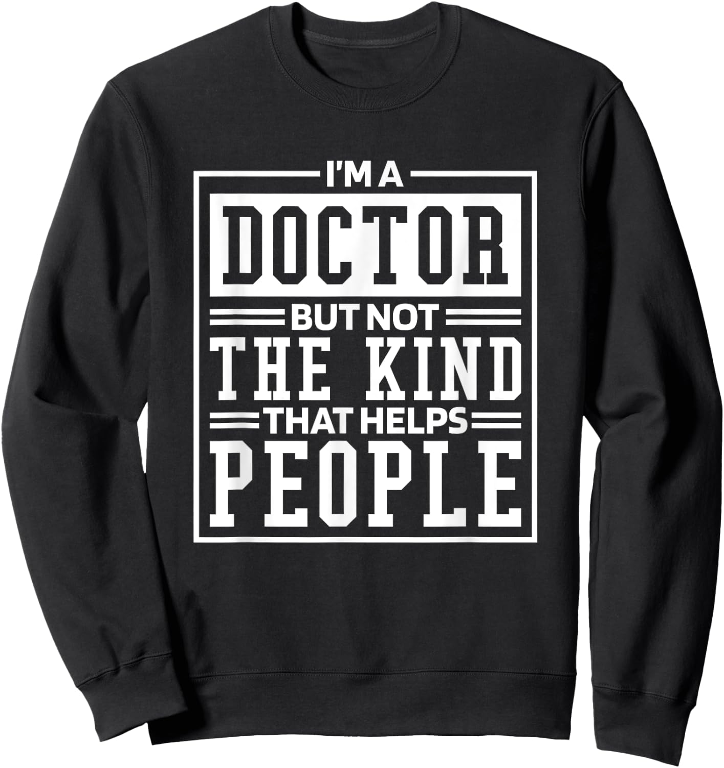 I'M A Doctor But Not The Kind That Helps People, Doctorate Sweatshirt - Sweatshirt | Black