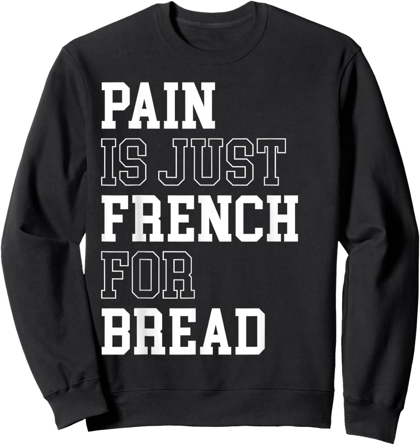 Pain Is Just French For Bread Funny Running Spectator Saying Sweatshirt - Sweatshirt | Black