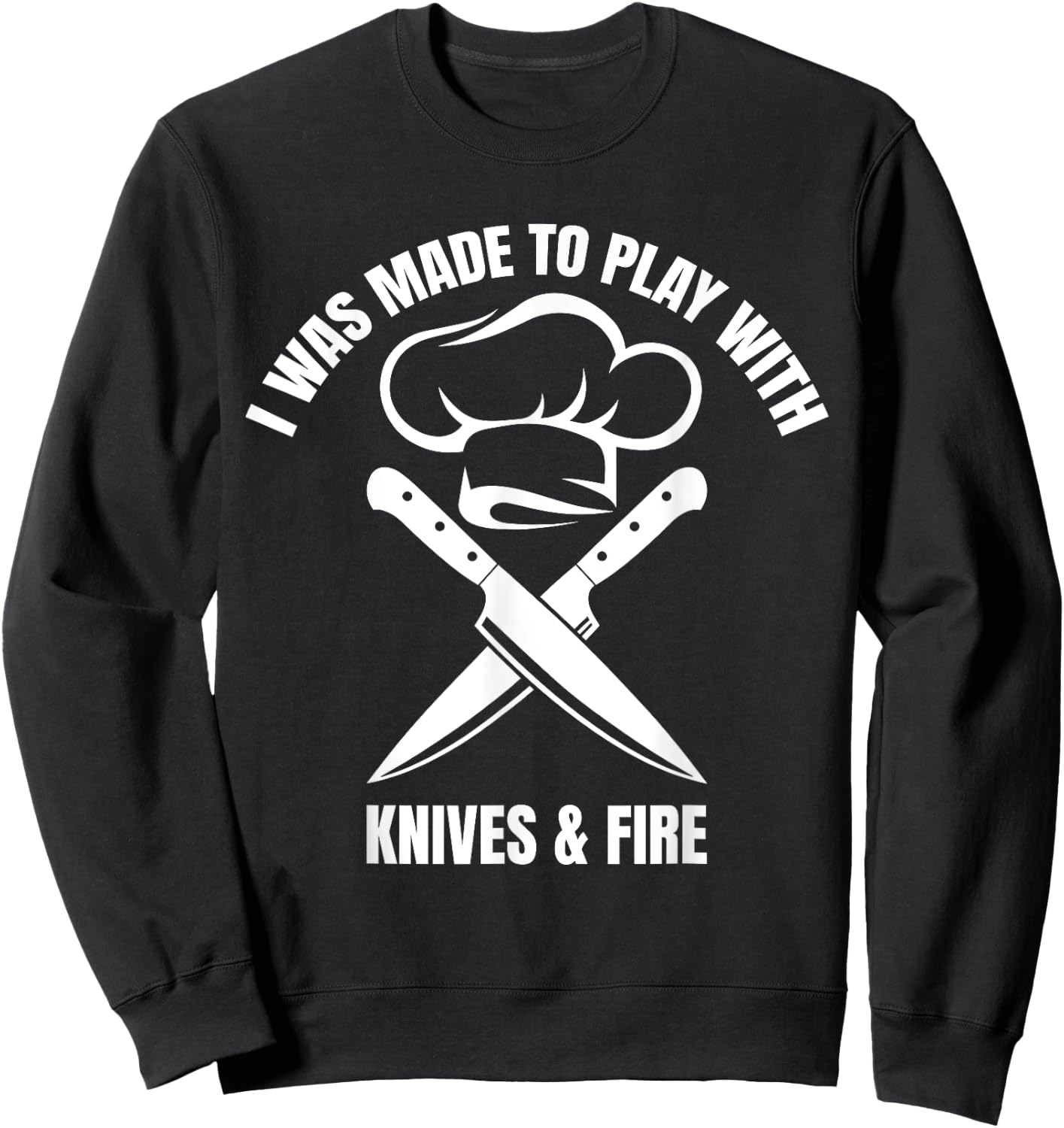 I Was Made To Play With Knives And Fire Sweatshirt - Sweatshirt | Black