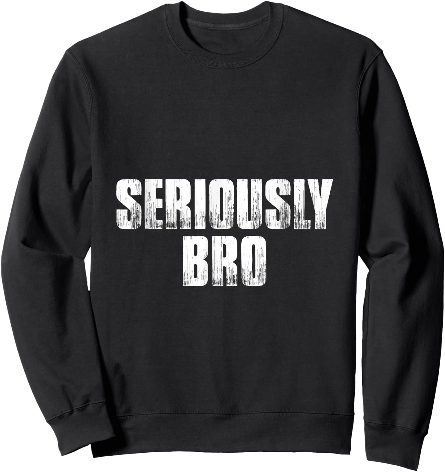 T shirt that says Seriously Bro. Fun 's bro Sweatshirt - Sweatshirt | Black