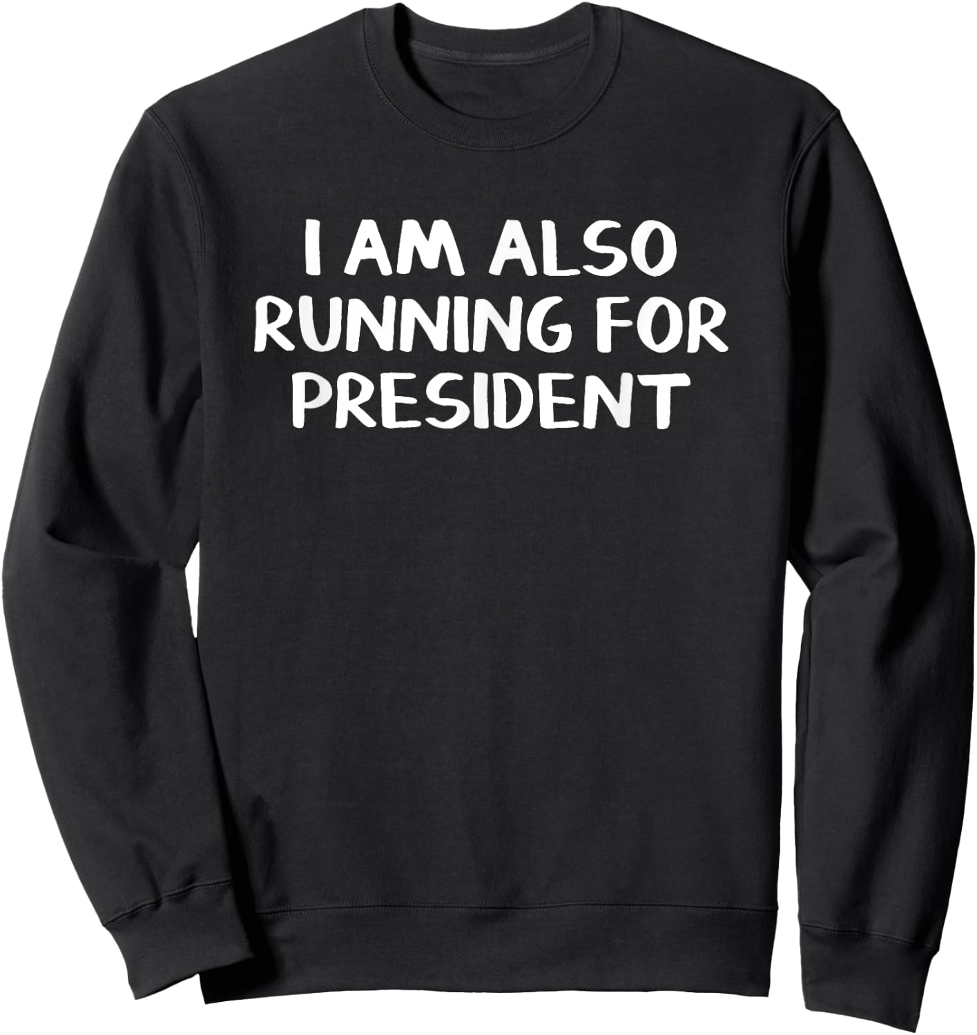 I Am Also Running For President Sweatshirt - Sweatshirt | Black