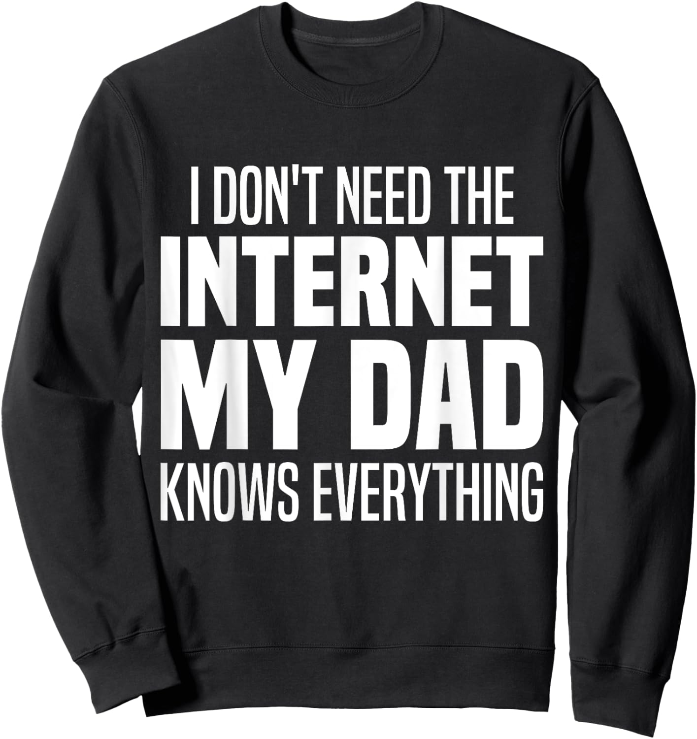 I Don't Need The Internet My Dad Knows Everything, My Father Sweatshirt - Sweatshirt | Black