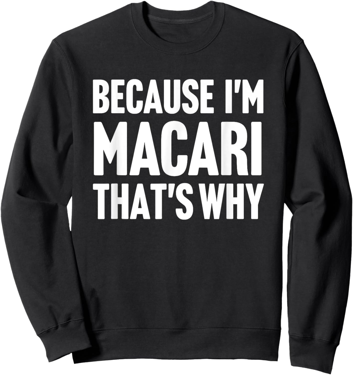 Because I'm Macari That's Why Am Personalized Name Sweatshirt - Sweatshirt | Black