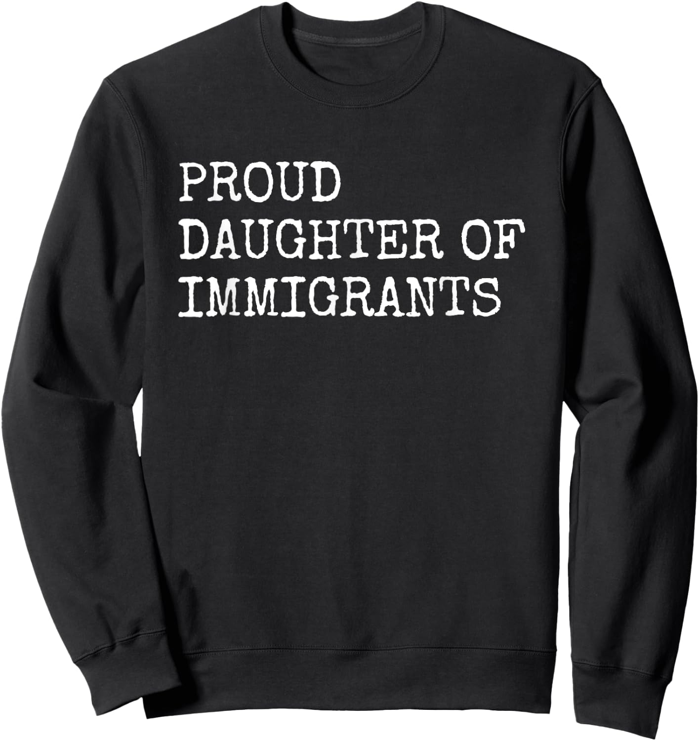 Proud Daughter Of Immigrants - Pro Immigration Message Sweatshirt - Sweatshirt | Black