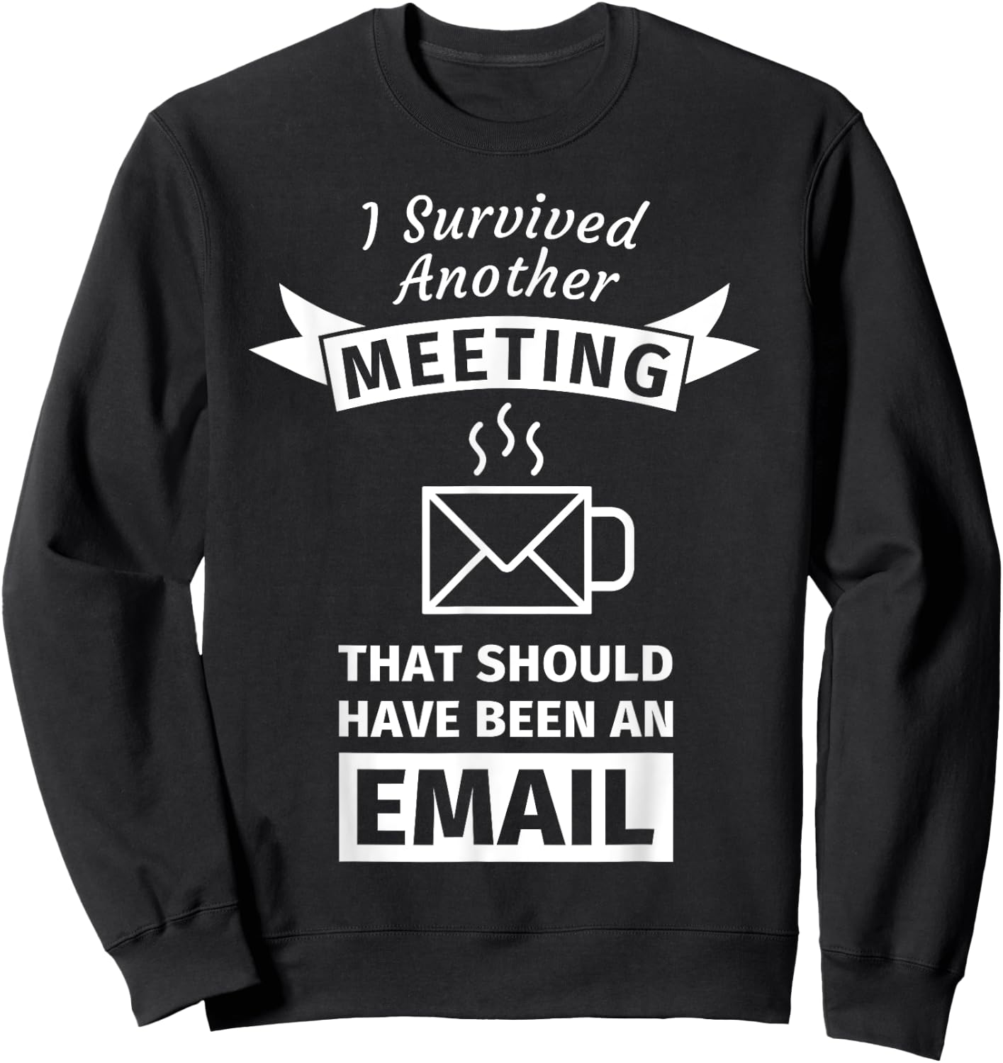 I Survived Another Meeting That Should Have Been Email Sweatshirt - Sweatshirt | Black