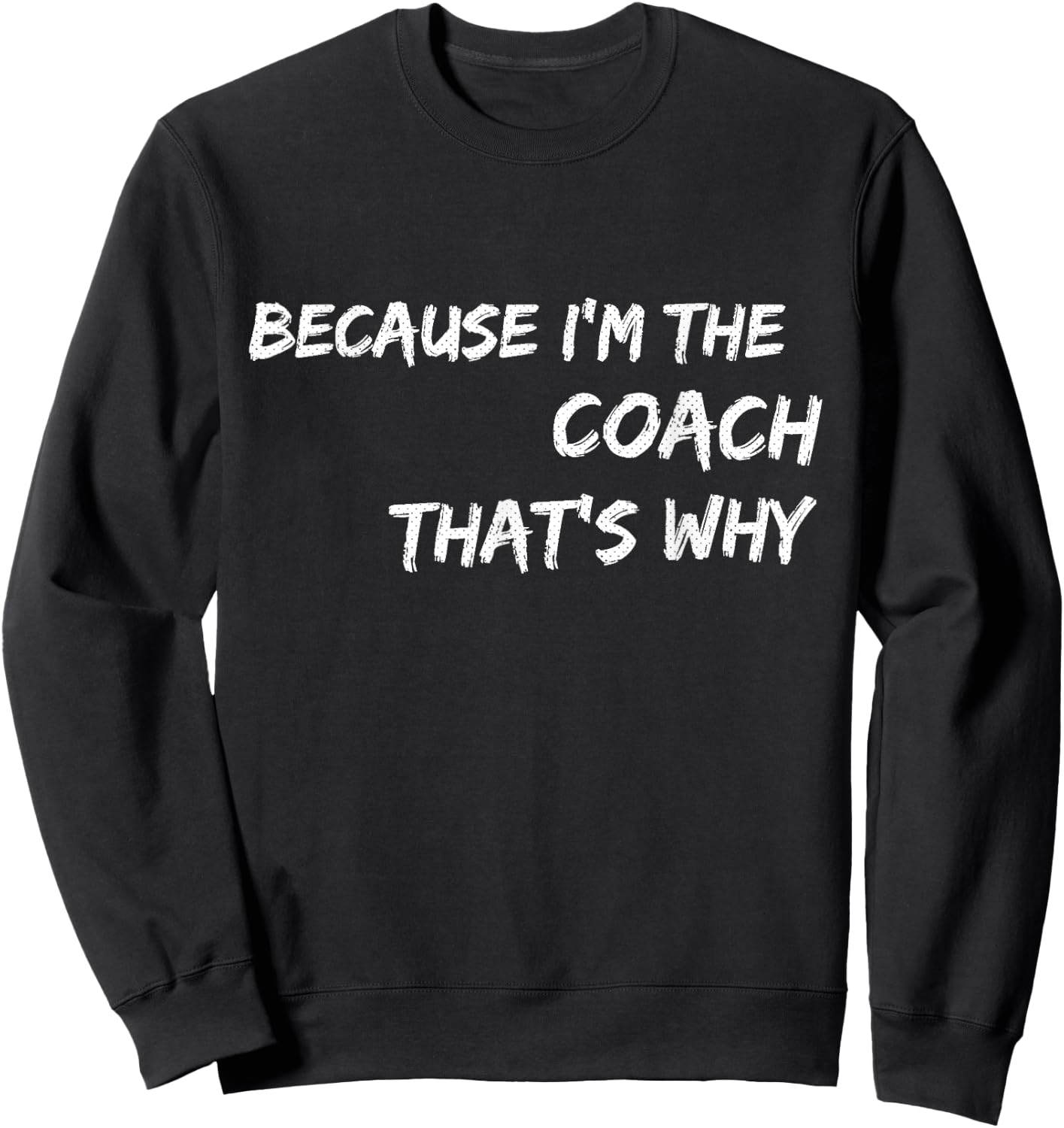 Because I'm The Coach That's Why T Shirt Sweatshirt - Sweatshirt | Black
