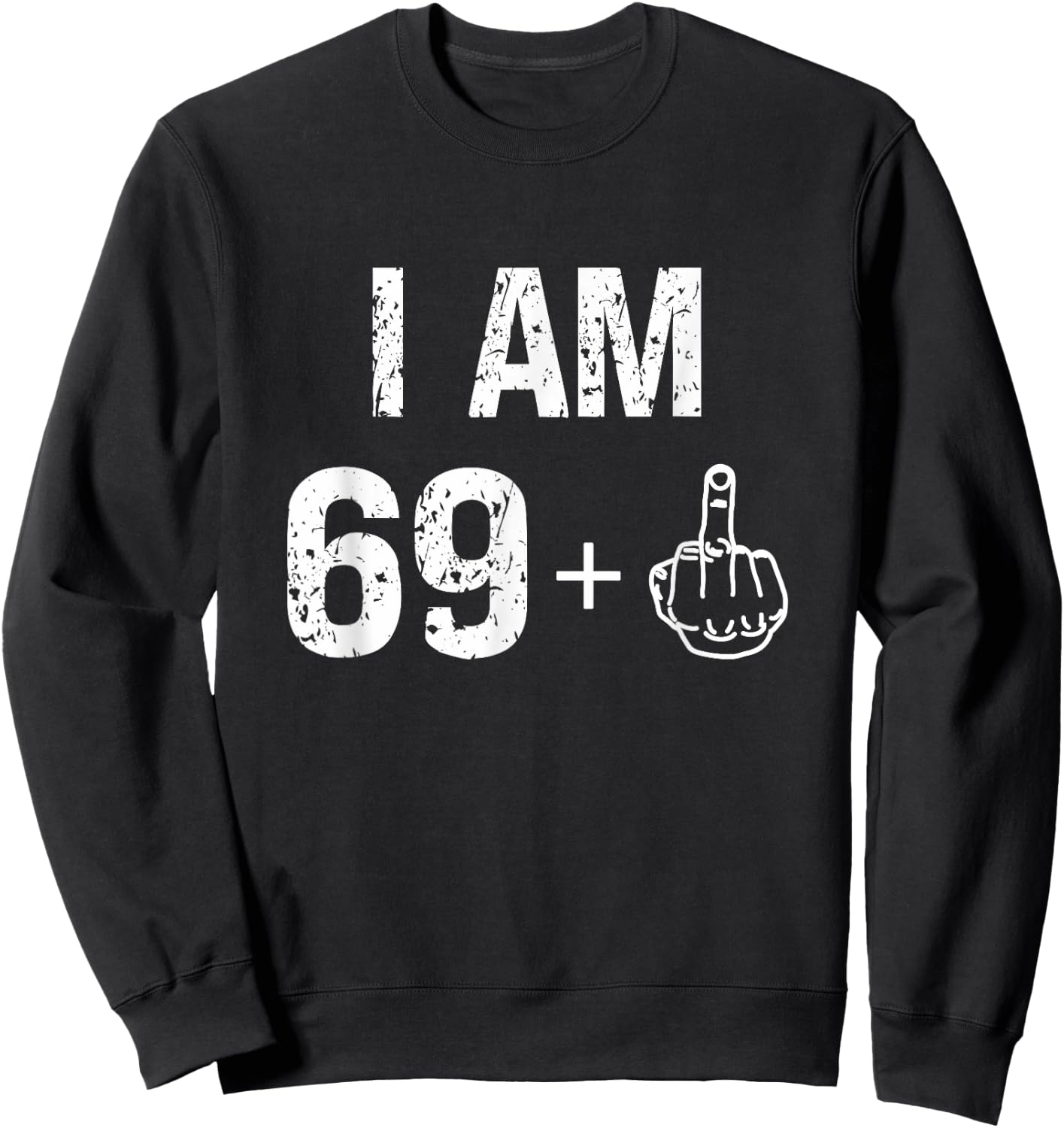 I Am 69 Plus 1 Funny 70th Birthday Men 70 Years Old Women Sweatshirt - Sweatshirt | Black