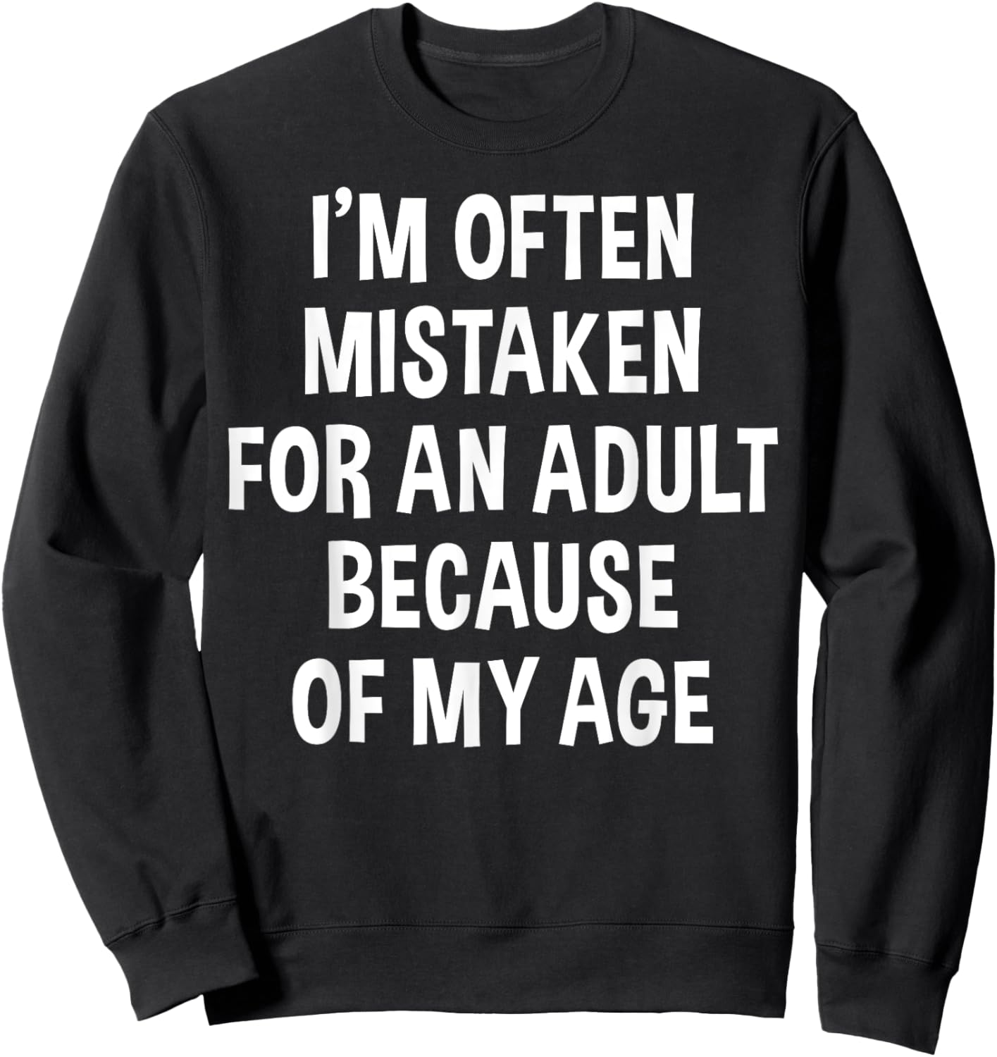I'm Often Mistaken For An Adult Because Of My Age | Funny Sweatshirt - Sweatshirt | Black