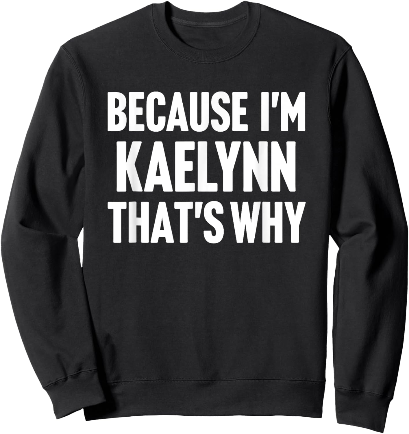 Because I'm Kaelynn That's Why Am Personalized Name Sweatshirt - Sweatshirt | Black