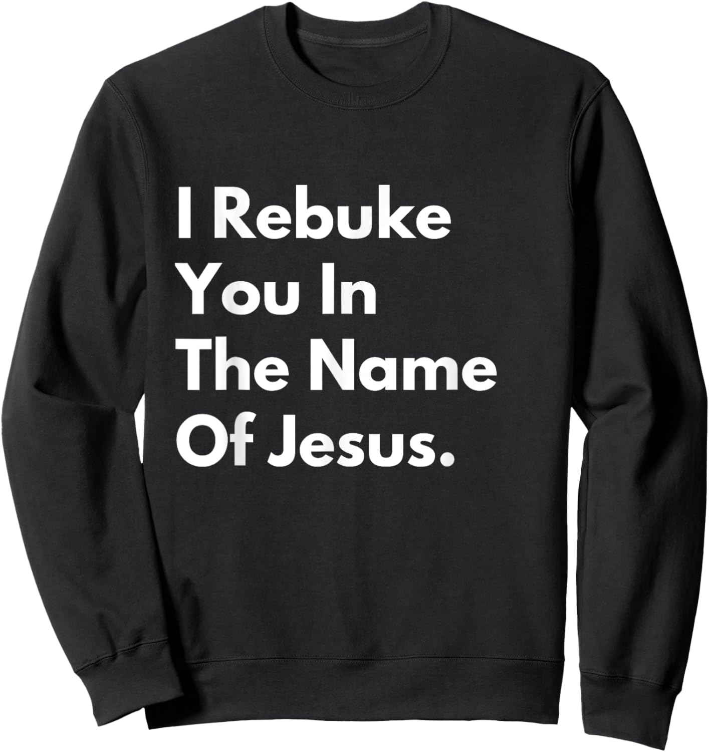 I Rebuke You in the Name of Jesus Sweatshirt - Sweatshirt | Black