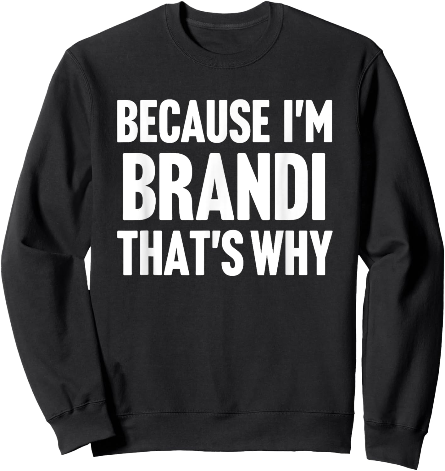 Because I'm Brandi That's Why Am Personalized Name Sweatshirt - Sweatshirt | Black