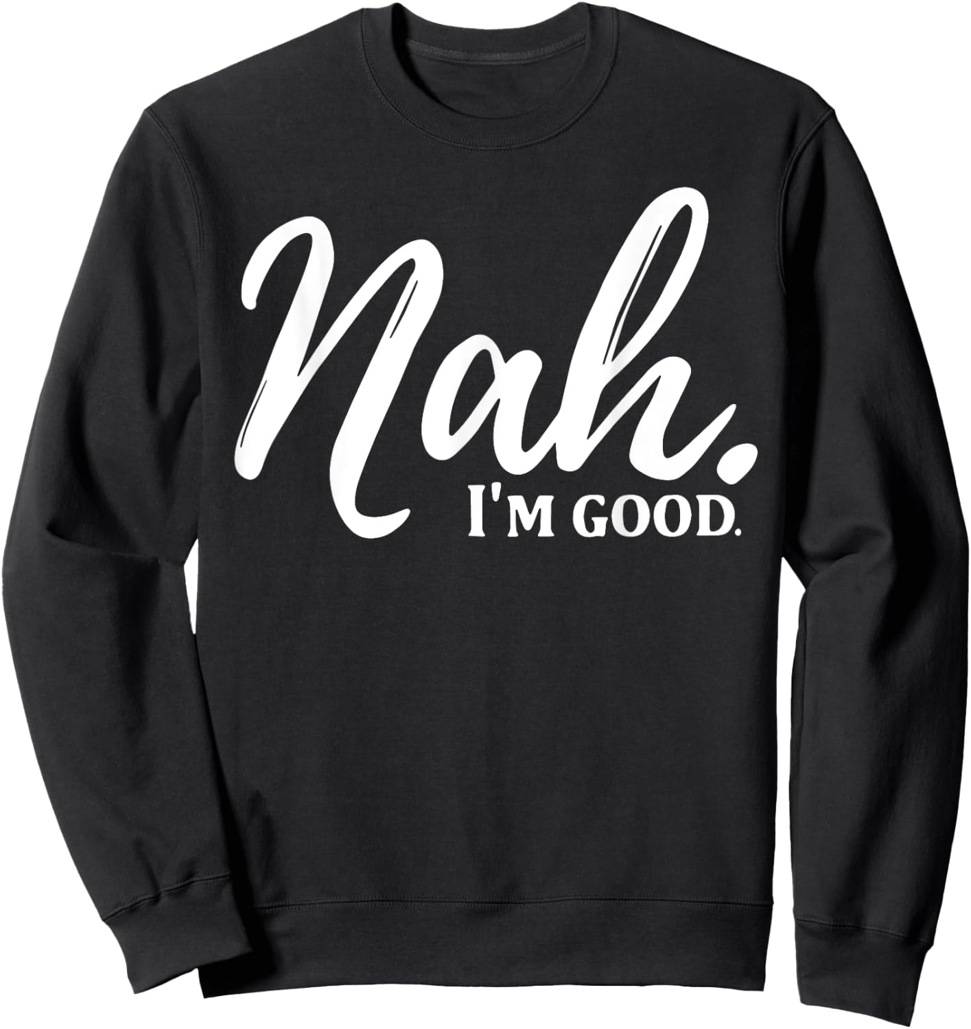 Nah I'm Good Sweatshirt - Sweatshirt | Black