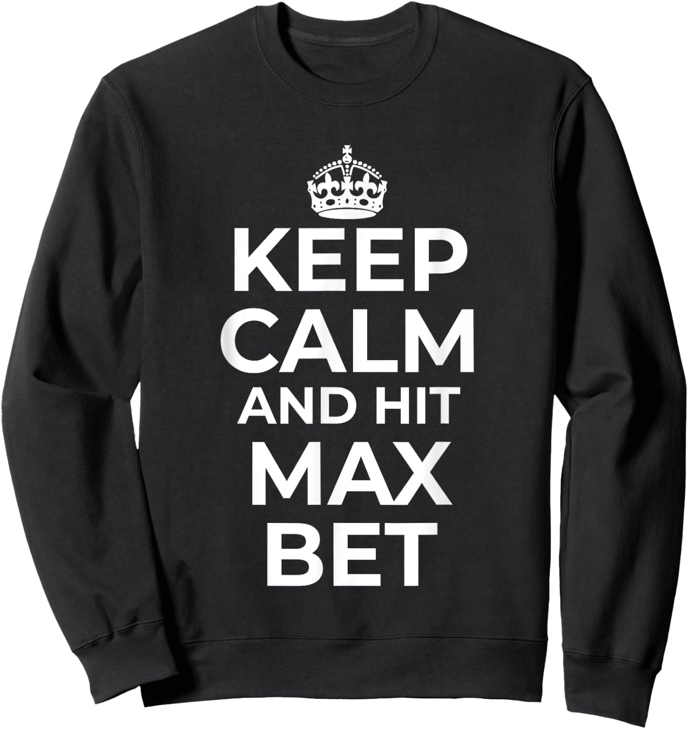 Keep Calm And Hit Max Bet Casino Gambling Slot Machine Play Sweatshirt - Sweatshirt | Black