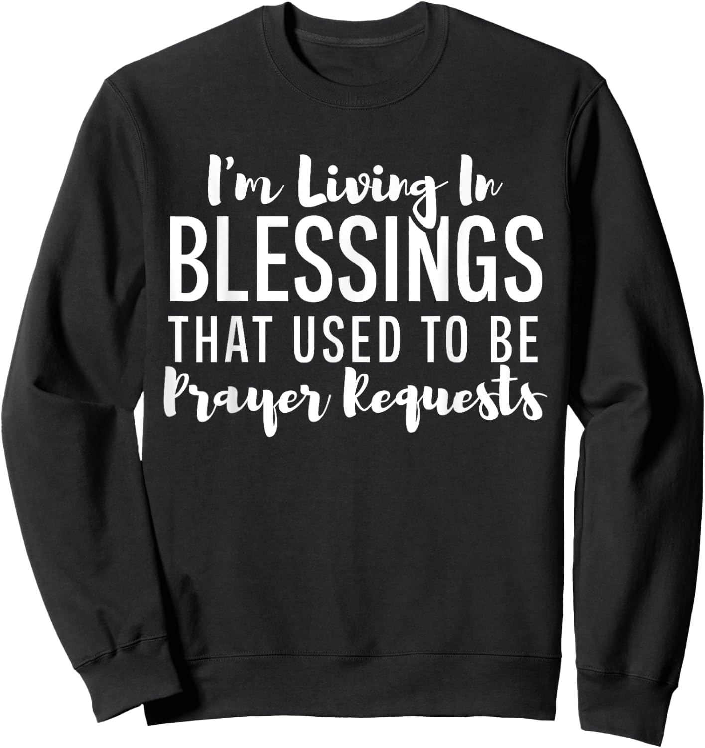 I'm Living In Blessings That Used To Be Prayer Requests Cute Sweatshirt - Sweatshirt | Black