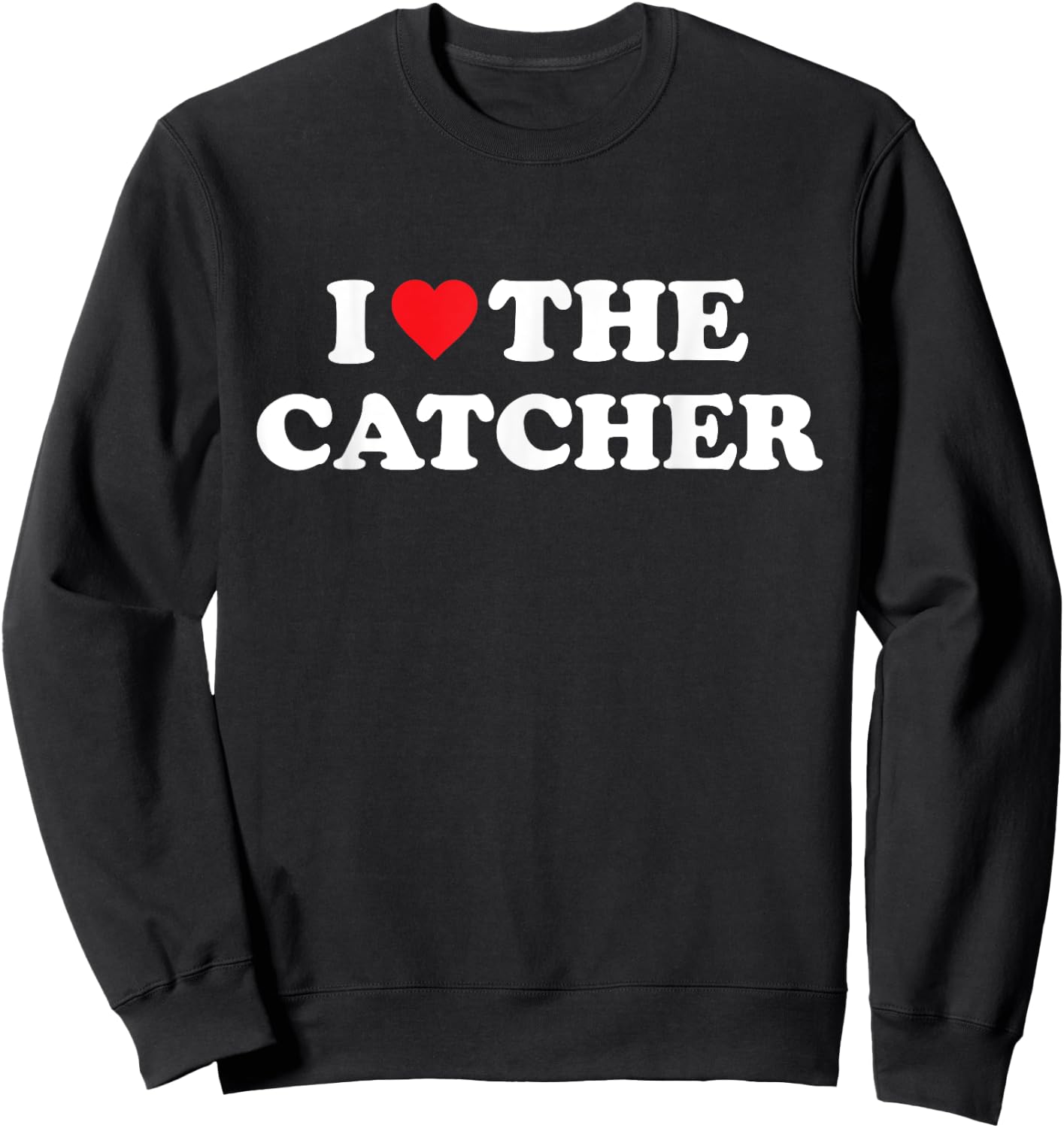 I Love The Catcher Baseball Softball Funny Dad Mom Sweatshirt - Sweatshirt | Black