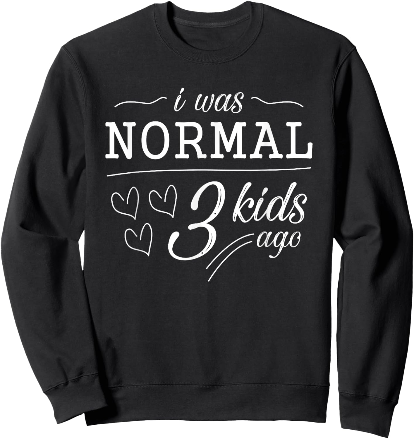 I Was Normal 3 Kids Ago Funny Mom Dad Birthday Anniversary Sweatshirt - Sweatshirt | Black