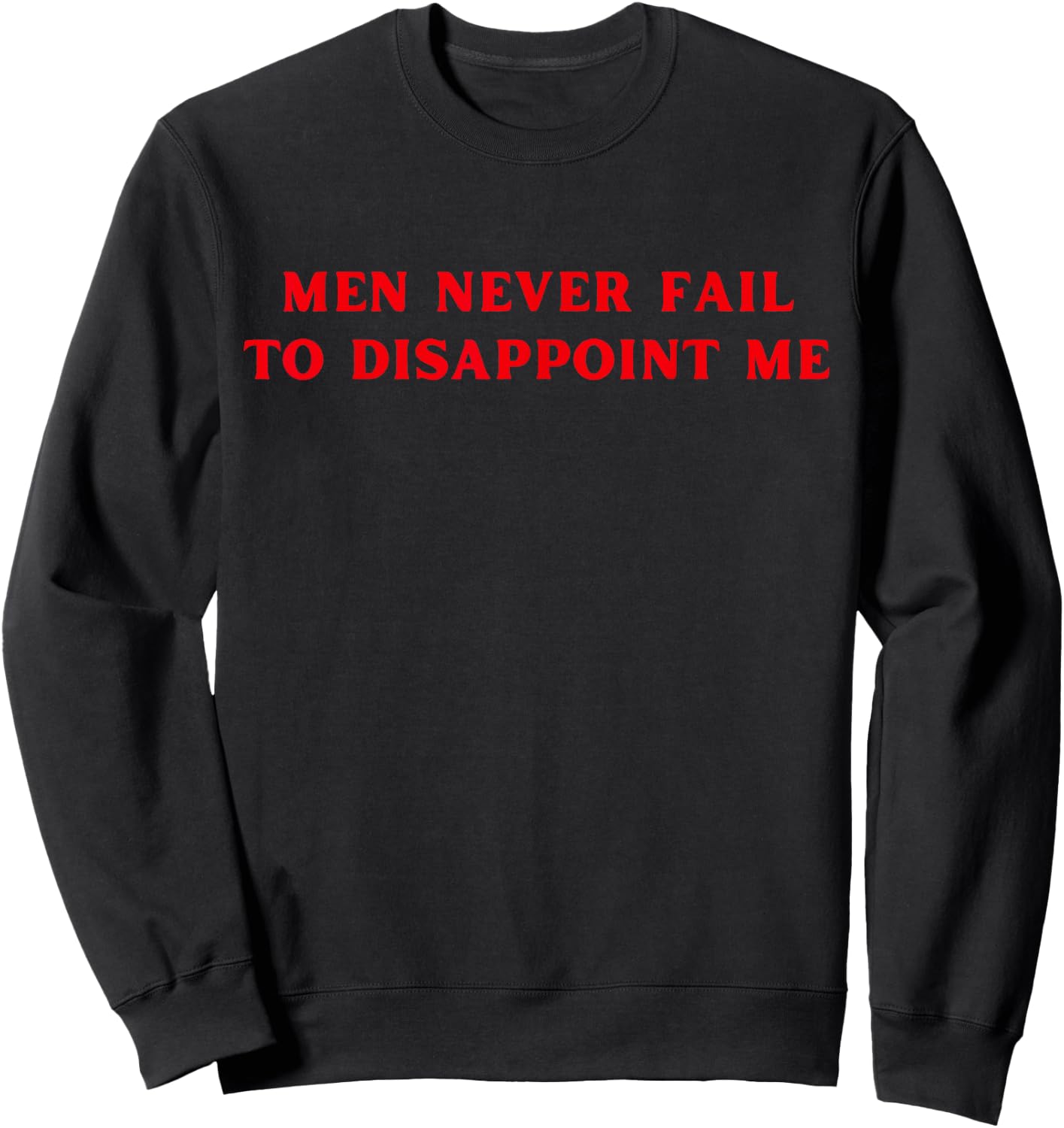 Men Never Fail To Disappoint Me Funny Y2K Hot Girl Feminist Sweatshirt - Sweatshirt | Black