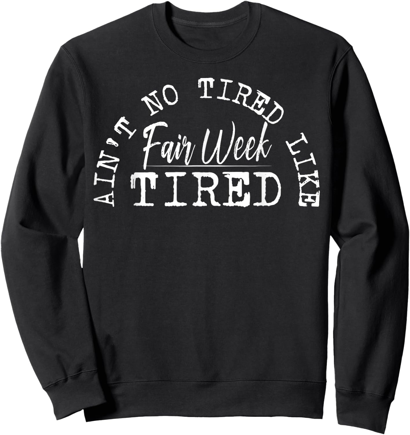 Ain't No Tired Like Fair Week Tired Sweatshirt - Sweatshirt | Black