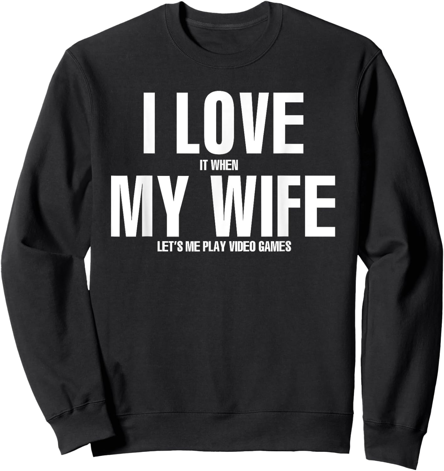I LOVE it when MY WIFE lets me play video games Sweatshirt - Sweatshirt | Black
