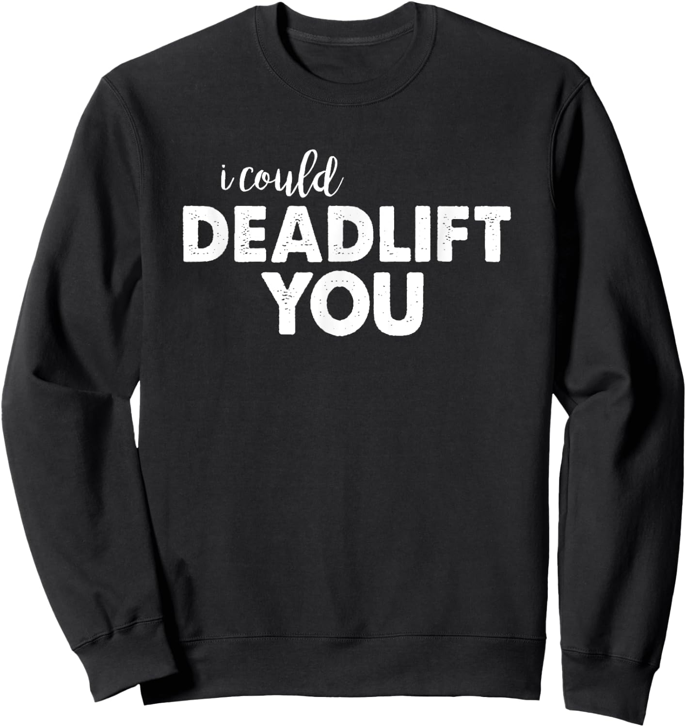 I Could Deadlift You Funny Lifting Workout Shirt Sweatshirt - Sweatshirt | Black