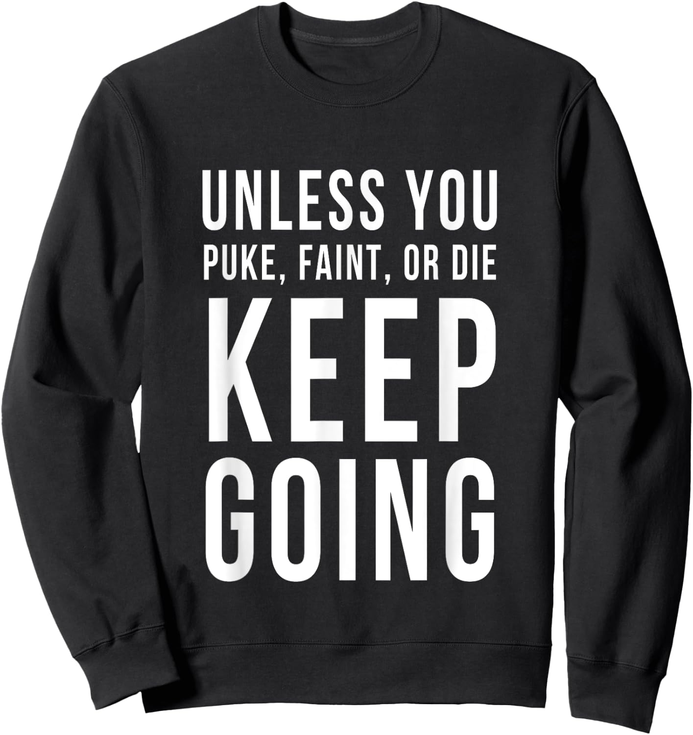 Unless You Puke Faint Or Die Keep Going Gym Workout Sweatshirt - Sweatshirt | Black