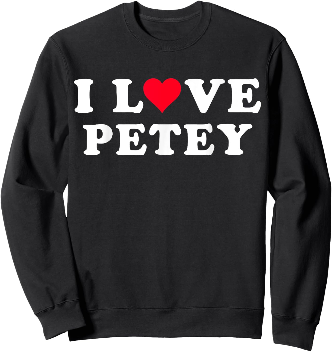 I Love Petey Matching Girlfriend & Boyfriend Petey Name Sweatshirt - Sweatshirt | Black