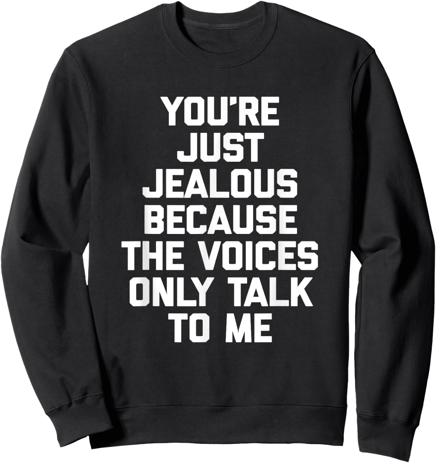 You're Just Jealous Because The Voices Only Talk To Me Funny Sweatshirt - Sweatshirt | Black