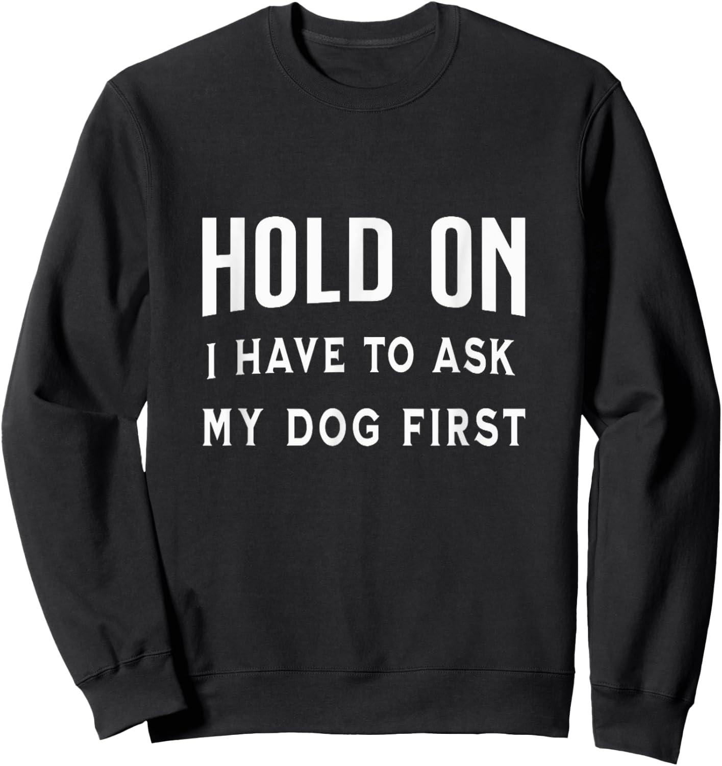 Hold on I Have to Ask My Dog First Funny Pet Owner Dogs Fan Women Sweatshirt - Sweatshirt | Black