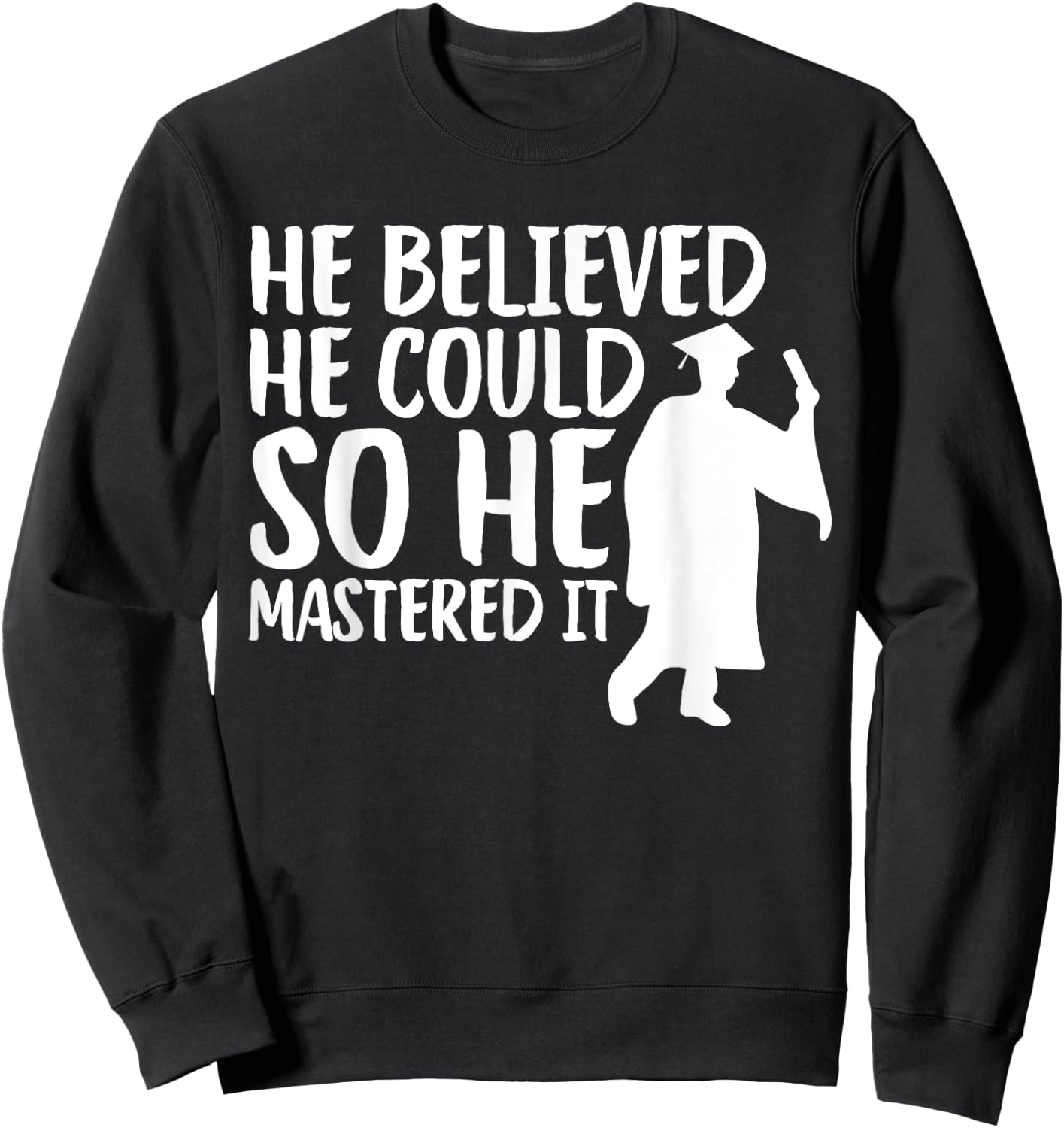 He Believed He Could So He Mastered It Graduation Degree Sweatshirt - Sweatshirt | Black