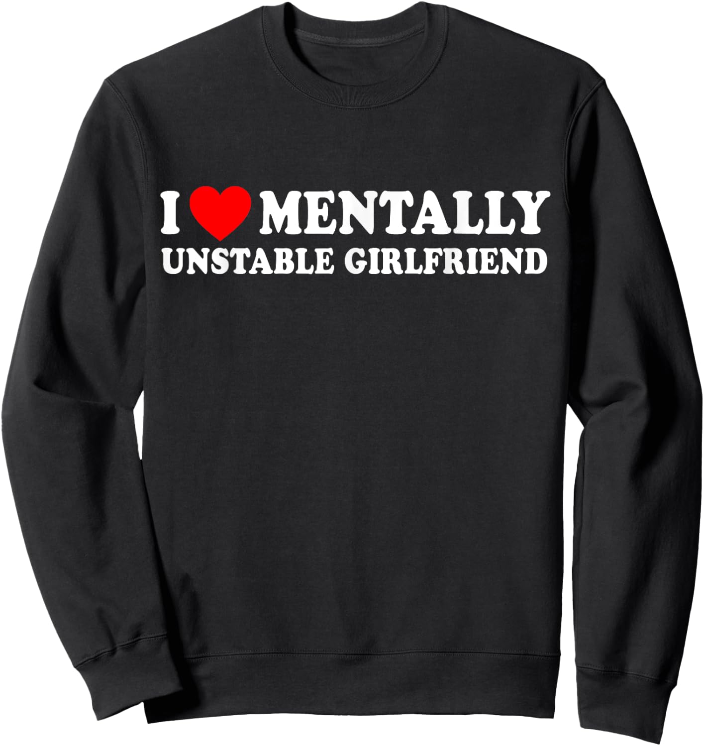 I Love Mentally Unstable Girlfriend Sweatshirt - Sweatshirt | Black