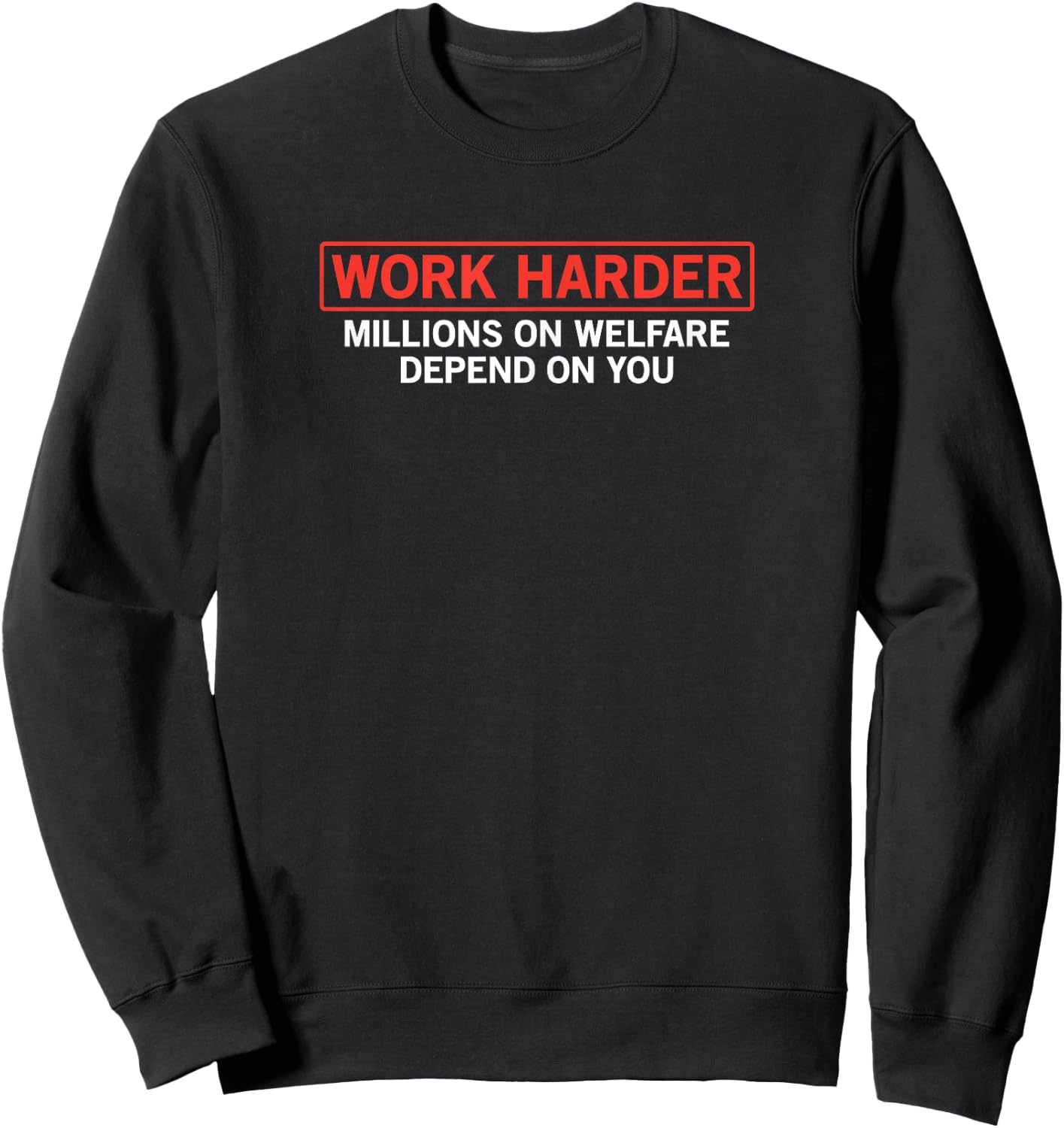 Work Harder Millions on Welfare Depend on You Joke Sweatshirt - Sweatshirt | Black