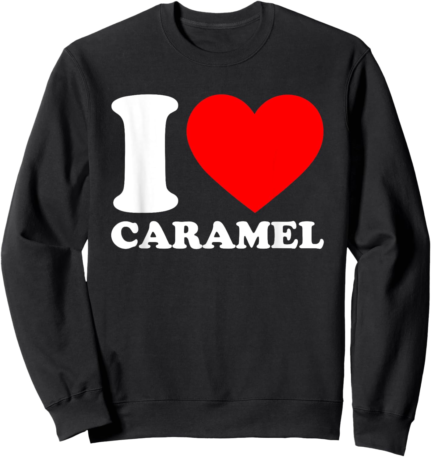 I Love Caramel Shirt I Heart Caramel Lover I Love Caramel Sweatshirt - Sweatshirt | Black