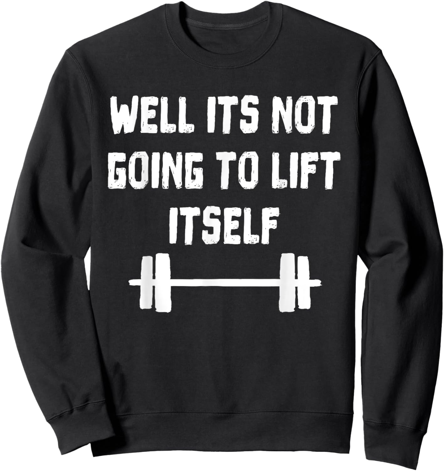 Well its not going to lift itself Shirt Fitness Lift Weights Sweatshirt - Sweatshirt | Black