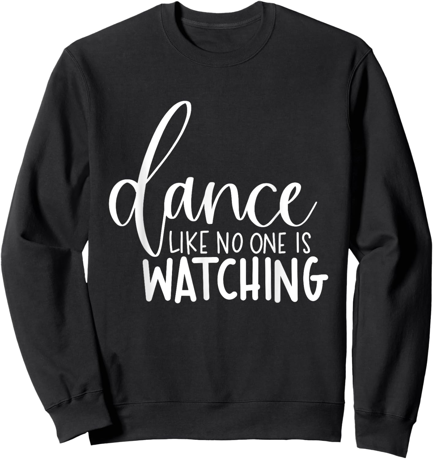 Dance Like No One Is Watching Inspirational Motivational Sweatshirt - Sweatshirt | Black