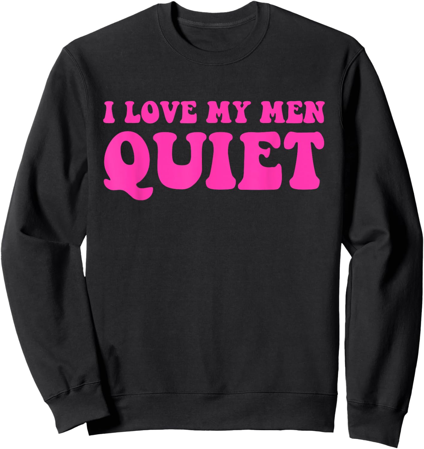 I Love My Men Quiet Quote Sweatshirt - Sweatshirt | Black