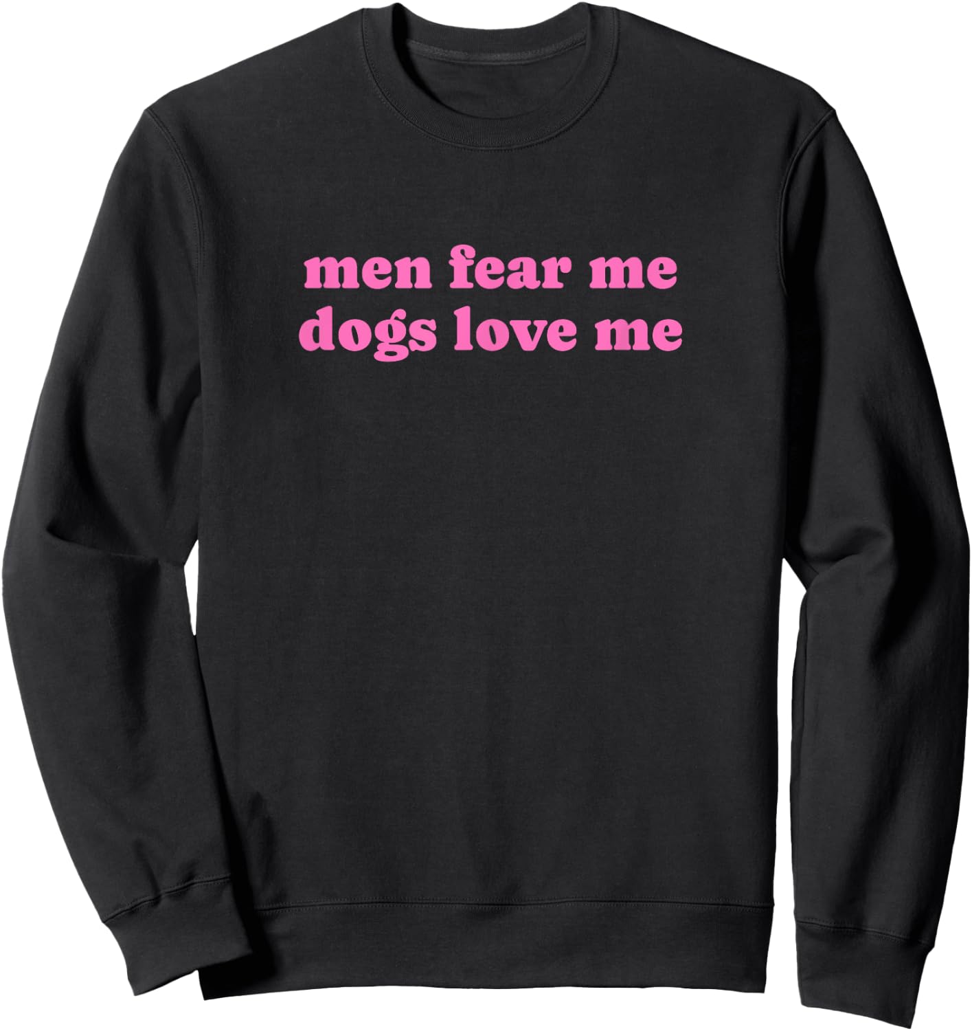 Men Fear Me Dogs Love Me - Funny Gag Gift Sweatshirt - Sweatshirt | Black