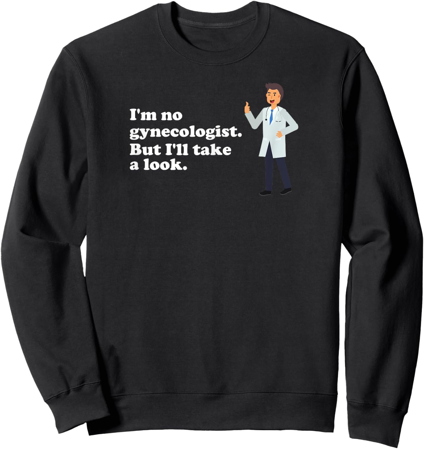 I'm No Gynecologist But I'll Take a Look Naughty Doctor Sweatshirt - Sweatshirt | Black