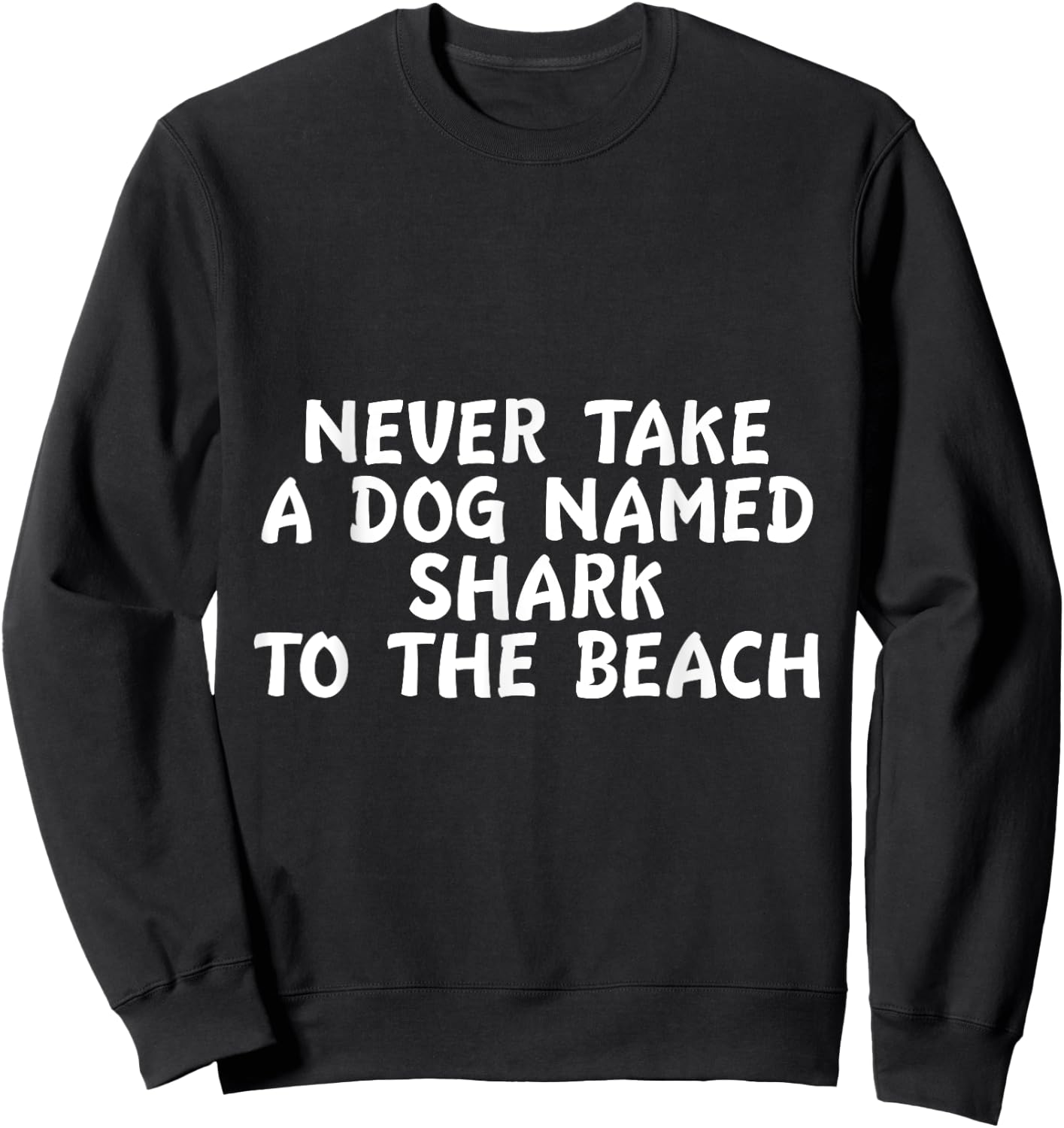 Never Take A Dog Named Shark To The Beach Pet Owner Sweatshirt - Sweatshirt | Black