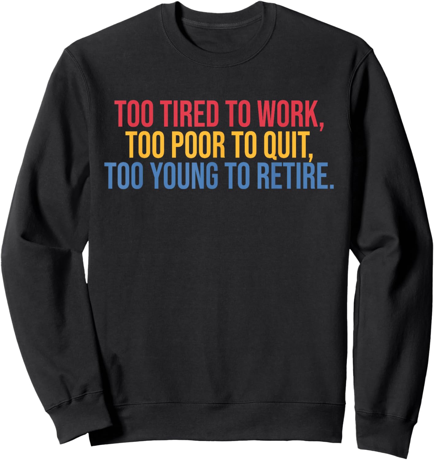 Too Tired To Work Too Poor To Quit Too Young To Retire Sweatshirt - Sweatshirt | Black