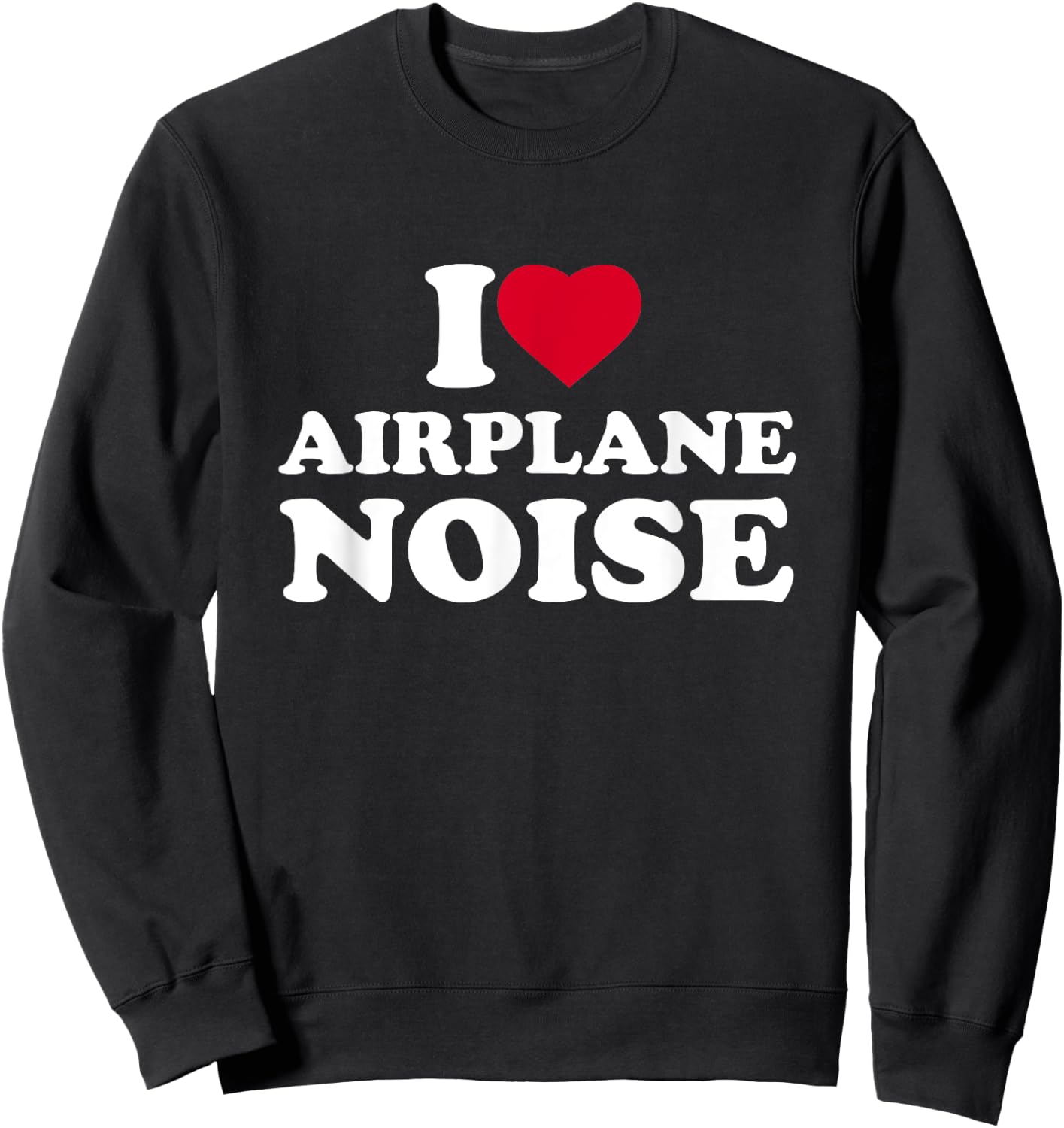 I Love Airplane Noise I Heart Airplane Noise Lover Sweatshirt - Sweatshirt | Black